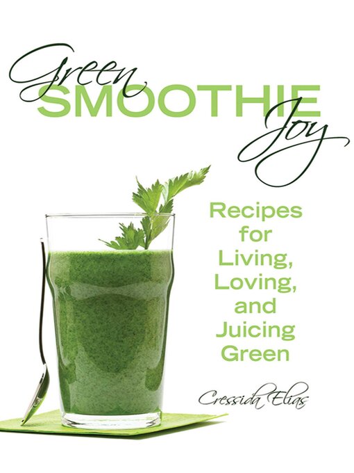 Title details for Green Smoothie Joy: Recipes for Living, Loving, and Juicing Green by Cressida Elias - Available